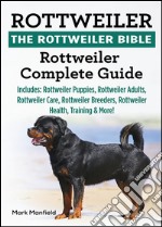 Rottweiler. The Rottweiler BibleRottweiler Complete Guide Includes: Rottweiler Puppies, Rottweiler Adults, Rottweiler Care, Rottweiler Breeders, Rottweiler Health, Training & More!. E-book. Formato EPUB ebook