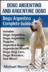 Dogo Argentino and Argentine Dogo: Dogo Argentino Complete Guide Includes Dogo Argentino, Dogo Argentino Puppies, Argentine Dogo, Argentinian Mastiff, Dogo Dog Care, Dogo Breeders, And More!. E-book. Formato EPUB ebook