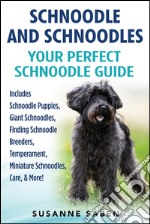 Schnoodle And SchnoodlesYour Perfect Schnoodle Guide Includes Schnoodle Puppies, Giant Schnoodles, Finding Schnoodle Breeders, Temperament, Miniature Schnoodles, Care, & More! . E-book. Formato EPUB ebook