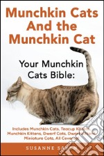 Munchkin Cats and the Munchkin Cat: Your Munchkin Cats Bible: Includes Munchkin Cats, Teacup Kittens, Munchkin Kittens, Dwarf Cats, Dwarf Kittens, And Miniature Cats, All Covered! . E-book. Formato EPUB ebook