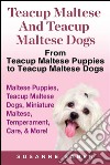 Teacup Maltese and Teacup Maltese Dogs: From Teacup Maltese Puppies to Teacup Maltese Dogs Includes: Maltese Puppies, Teacup Maltese Dogs, Miniature Maltese,  Temperament, Care, & More!. E-book. Formato EPUB ebook