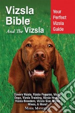 Vizsla Bible And The VizslaYour Perfect Vizsla Guide Covers Vizsla, Vizsla Puppies, Vizsla Dogs, Vizsla Training, Vizsla Health, Vizsla Breeders, Vizsla Size, Vizsla Mixes, & More!. E-book. Formato EPUB ebook