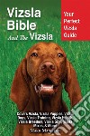 Vizsla Bible And The VizslaYour Perfect Vizsla Guide Covers Vizsla, Vizsla Puppies, Vizsla Dogs, Vizsla Training, Vizsla Health, Vizsla Breeders, Vizsla Size, Vizsla Mixes, & More!. E-book. Formato EPUB ebook di Mark Manfield