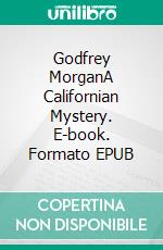 Godfrey MorganA Californian Mystery. E-book. Formato EPUB ebook