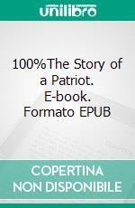 100%The Story of a Patriot. E-book. Formato EPUB ebook di Upton Sinclair