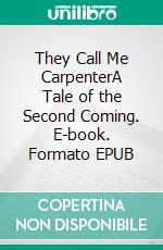 They Call Me CarpenterA Tale of the Second Coming. E-book. Formato PDF ebook di Upton Sinclair