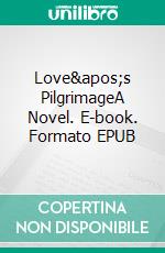 Love's PilgrimageA Novel. E-book. Formato Mobipocket ebook di Upton Sinclair