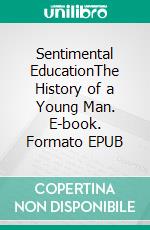 Sentimental EducationThe History of a Young Man. E-book. Formato EPUB ebook di Gustave Flaubert