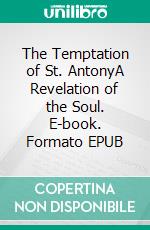 The Temptation of St. AntonyA Revelation of the Soul. E-book. Formato EPUB ebook di Gustave Flaubert