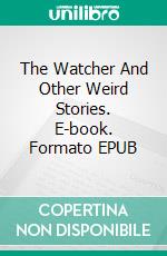 The Watcher And Other Weird Stories. E-book. Formato EPUB ebook di Joseph Sheridan Le Fanu