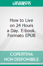 How to Live on 24 Hours a Day. E-book. Formato EPUB ebook