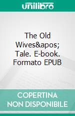 The Old Wives' Tale. E-book. Formato PDF ebook di Arnold Bennett