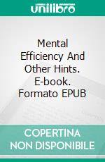 Mental Efficiency And Other Hints. E-book. Formato EPUB ebook