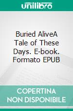 Buried AliveA Tale of These Days. E-book. Formato EPUB ebook di Arnold Bennett