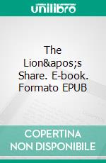 The Lion's Share. E-book. Formato EPUB ebook di Arnold Bennett