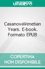 CasanovaVenetian Years. E-book. Formato EPUB ebook