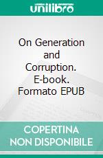 On Generation and Corruption. E-book. Formato EPUB ebook