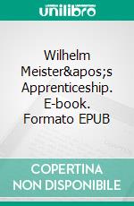 Wilhelm Meister's Apprenticeship. E-book. Formato EPUB ebook di Johann Wolfgang von Goethe