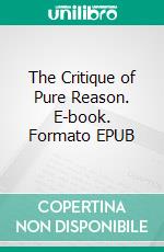 The Critique of Pure Reason. E-book. Formato EPUB ebook di Immanuel Kant