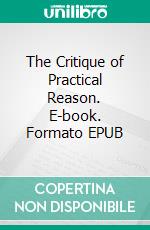 The Critique of Practical Reason. E-book. Formato PDF ebook di Immanuel Kant