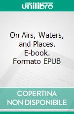 On Airs, Waters, and Places. E-book. Formato EPUB ebook di Hippocrates