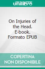 On Injuries of the Head. E-book. Formato PDF ebook