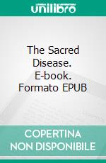 The Sacred Disease. E-book. Formato PDF ebook di Hippocrates