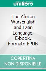 The African WarsEnglish and Latin Language. E-book. Formato EPUB ebook