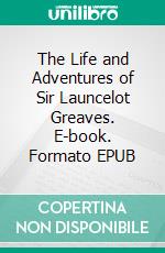 The Life and Adventures of Sir Launcelot Greaves. E-book. Formato EPUB ebook