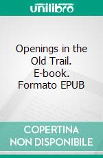 Openings in the Old Trail. E-book. Formato PDF ebook di Bret Harte