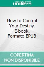 How to Control Your Destiny. E-book. Formato EPUB ebook