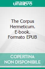 The Corpus Hermeticum. E-book. Formato PDF ebook di Hermes Trismegistus