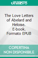 The Love Letters of Abelard and Heloise. E-book. Formato PDF ebook di Peter Abelard