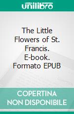 The Little Flowers of St. Francis. E-book. Formato EPUB