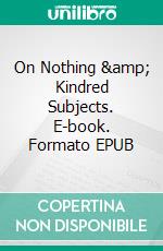 On Nothing & Kindred Subjects. E-book. Formato EPUB ebook di Hilaire Belloc