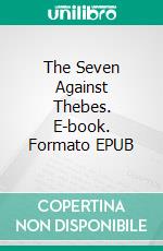 The Seven Against Thebes. E-book. Formato EPUB ebook di Aeschylus