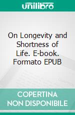 On Longevity and Shortness of Life. E-book. Formato PDF ebook