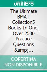 The Ultimate BMAT Collection5 Books In One, Over 2500 Practice Questions &amp; Solutions, Includes 8 Mock Papers, Detailed Essay Plans, 2019 Edition, BioMedical Admissions Test, UniAdmissions. E-book. Formato Mobipocket ebook