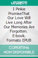 I Pinkie PromiseThat Our Love Will Live Long After Our Memories Are Forgotten. E-book. Formato EPUB ebook