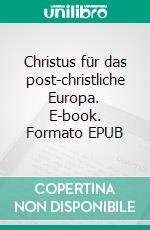 Christus für das post-christliche Europa. E-book. Formato EPUB