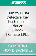 Turn to DustA Detective Kay Hunter crime thriller. E-book. Formato EPUB ebook