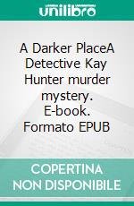 A Darker PlaceA Detective Kay Hunter murder mystery. E-book. Formato EPUB ebook