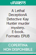 A Lethal DeceptionA Detective Kay Hunter murder mystery. E-book. Formato EPUB ebook