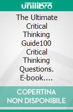 The Ultimate Critical Thinking Guide100 Critical Thinking Questions. E-book. Formato EPUB ebook