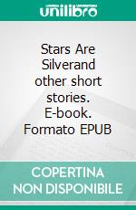 Stars Are Silverand other short stories. E-book. Formato EPUB ebook di Stefania Hartley