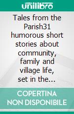 Tales from the Parish31 humorous short stories about community, family and village life, set in the English countryside. E-book. Formato EPUB ebook