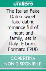 The Italian Fake Datea sweet fake-dating romance full of heart and family, set in Italy. E-book. Formato EPUB ebook