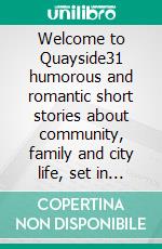 Welcome to Quayside31 humorous and romantic short stories about community, family and city life, set in a London block of flats. E-book. Formato EPUB ebook di Stefania Hartley