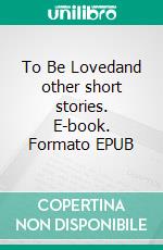 To Be Lovedand other short stories. E-book. Formato EPUB ebook