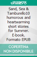 Sand, Sea &amp; Tamburello10 humorous and heartwarming short stories for Summer. E-book. Formato EPUB ebook
